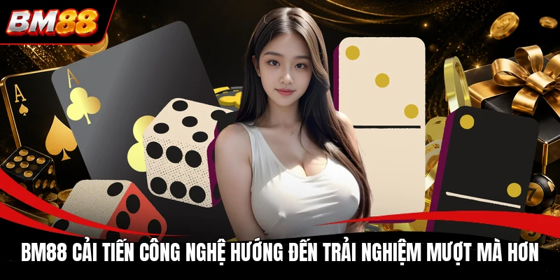 BM88 cải tiến công nghệ hướng đến trải nghiệm mượt mà hơn